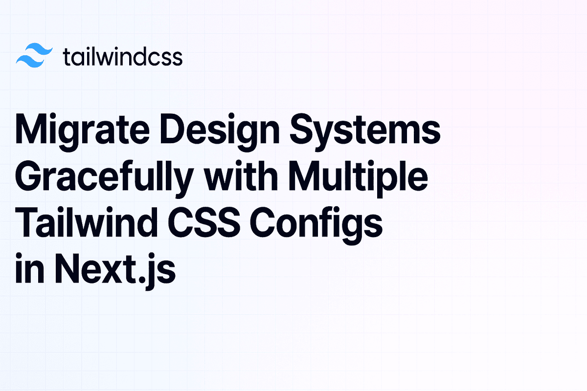 Cover image for Migrate Design Systems Gracefully with Multiple Tailwind CSS Configs in Next.js