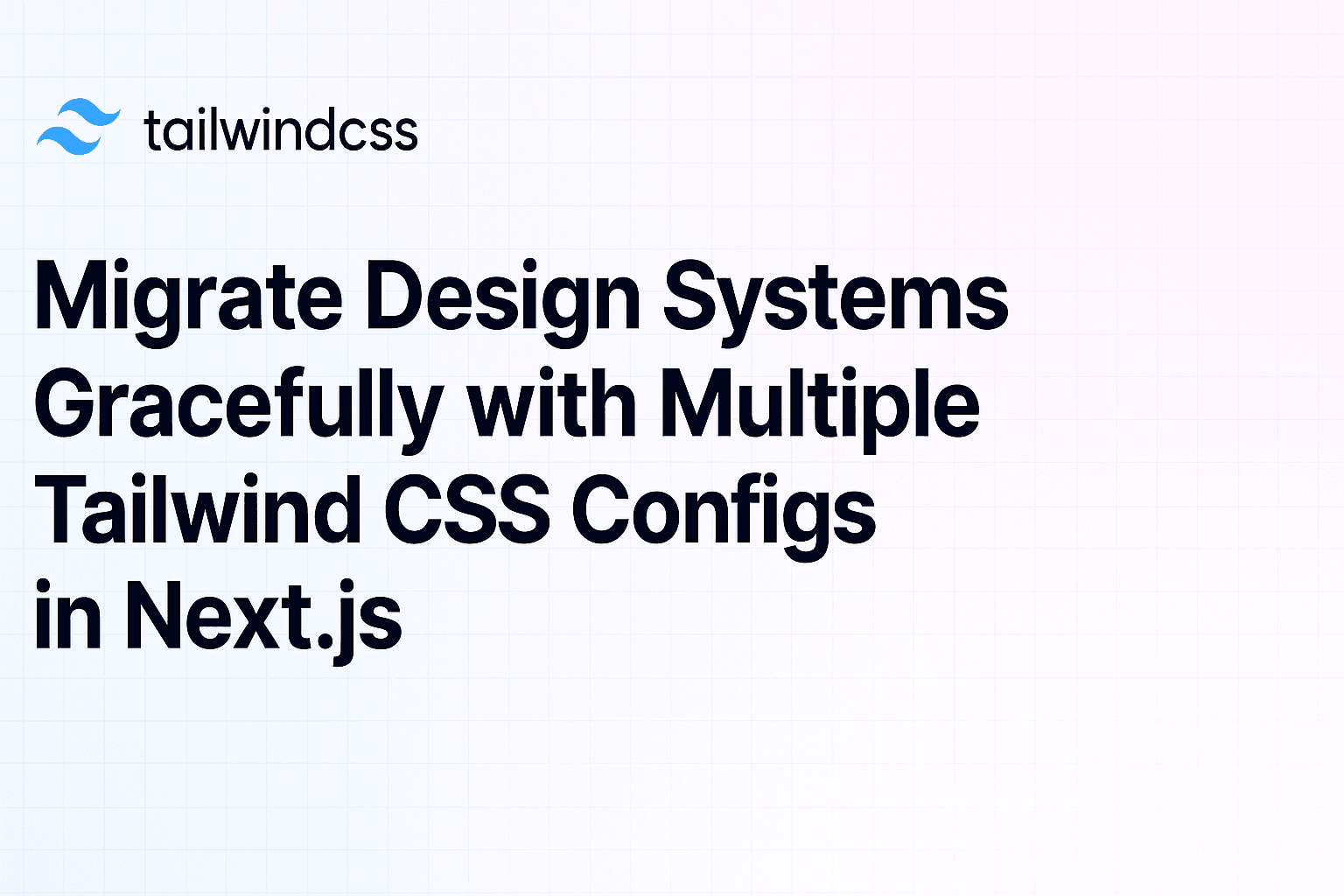 Migrate Design Systems Gracefully with Multiple Tailwind CSS Configs in Next.js
